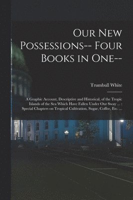 Trumbull White - Our new Possessions-- Four Books in one--, Häftad