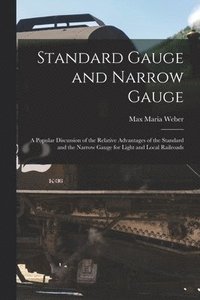 bokomslag Standard Gauge and Narrow Gauge; a Popular Discussion of the Relative Advantages of the Standard and the Narrow Gauge for Light and Local Railroads
