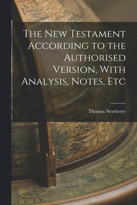 bokomslag New Testament According to the Authorised Version, With Analysis, Notes, Etc