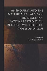 bokomslag Inquiry Into the Nature and Causes of the Wealth of Nations. Edited by C.J. Bullock. With Introd., Notes and Illus