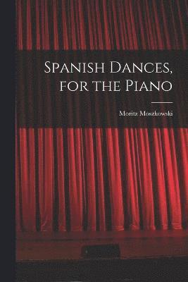 Spanish Dances, for the Piano 1