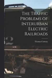 bokomslag The Traffic Problems of Interurban Electric Railroads