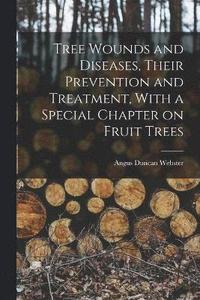bokomslag Tree Wounds and Diseases, Their Prevention and Treatment, With a Special Chapter on Fruit Trees
