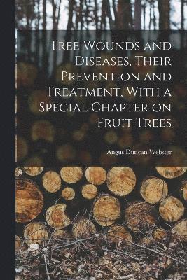 bokomslag Tree Wounds and Diseases, Their Prevention and Treatment, With a Special Chapter on Fruit Trees