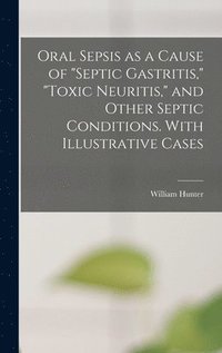 bokomslag Oral Sepsis as a Cause of &quot;septic Gastritis,&quot; &quot;toxic Neuritis,&quot; and Other Septic Conditions. With Illustrative Cases
