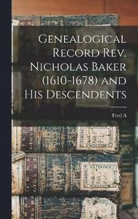 bokomslag Genealogical Record Rev. Nicholas Baker (1610-1678) and his Descendents