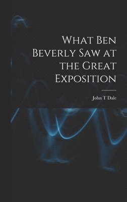 What Ben Beverly saw at the Great Exposition 1