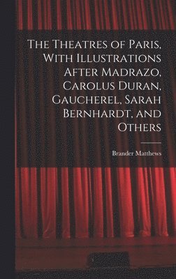 bokomslag The Theatres of Paris, With Illustrations After Madrazo, Carolus Duran, Gaucherel, Sarah Bernhardt, and Others