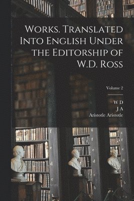 Works. Translated Into English Under the Editorship of W.D. Ross; Volume 2 1