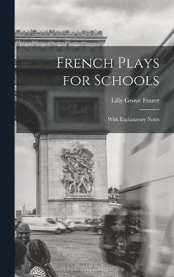 French plays for schools; with explanatory notes 1