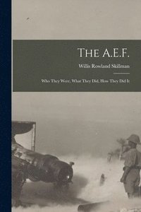 bokomslag The A.E.F.; who They Were, What They did, how They did It