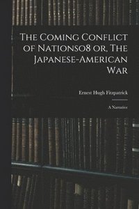 bokomslag The Coming Conflict of Nationso8 or, The Japanese-American War; a Narrative