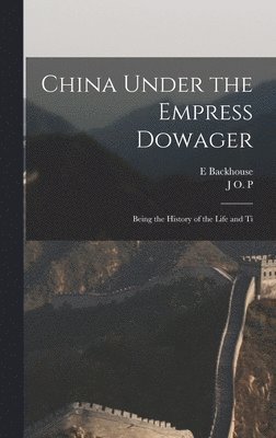 E Backhouse, J O P 1863-1945 Bland - China Under the Empress Dowager, Inbunden