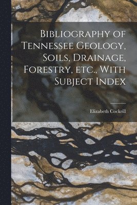 bokomslag Bibliography of Tennessee Geology, Soils, Drainage, Forestry, etc., With Subject Index