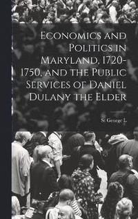 bokomslag Economics and Politics in Maryland, 1720-1750, and the Public Services of Daniel Dulany the Elder