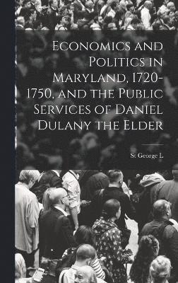 St George L 1878-1960 Sioussat, St George L. 1878-1960 Sioussat - Economics and Politics in Maryland, 1720-1750, and the Public Services of Daniel Dulany the Elder, Inbunden