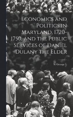 Economics and Politics in Maryland, 1720-1750, and the Public Services of Daniel Dulany the Elder 1