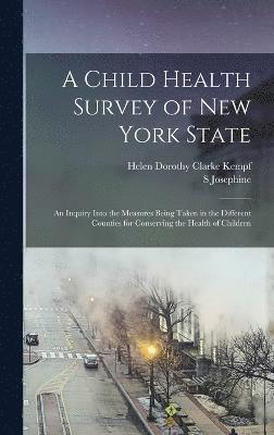 S Josephine 1873-1945 Baker, Helen Dorothy Clarke Kempf, S. Josephine 1873-1945 Baker, S Josephine Baker - Child Health Survey of New York State; an Inquiry Into the Measures Being Taken in the Different Counties for Conserving the Health of Children, Inbunden