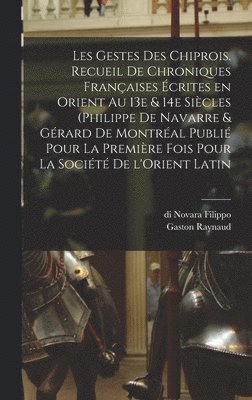 Gaston Raynaud, Di Novara Filippo, 13th Century Gérard de Montréal - Les gestes des Chiprois. Recueil de chroniques françaises écrites en Orient au 13e & 14e siècles (Philippe de Navarre & Gérard de Montréal publié pour la première fois pour la Société de l'Orient latin, Inbunden