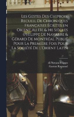 bokomslag Les gestes des Chiprois. Recueil de chroniques franaises crites en Orient au 13e & 14e sicles (Philippe de Navarre & Grard de Montral publi pour la premire fois pour la Socit de