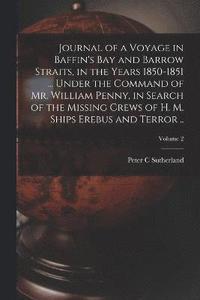 bokomslag Journal of a Voyage in Baffin's Bay and Barrow Straits, in the Years 1850-1851 ... Under the Command of Mr. William Penny, in Search of the Missing Crews of H. M. Ships Erebus and Terror ..; Volume 2