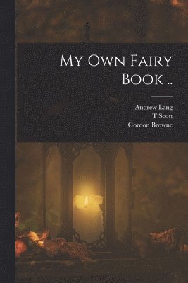 Andrew Lang, Gordon Browne, T Scott - My own Fairy Book .., Häftad