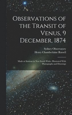 bokomslag Observations of the Transit of Venus, 9 December, 1874; Made at Stations in New South Wales. Illustrated With Photographs and Drawings