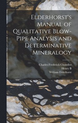 Elderhorst's Manual of Qualitative Blow-pipe Analysis and Determinative Mineralogy 1