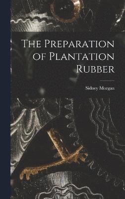 The Preparation of Plantation Rubber 1