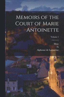 Memoirs of the Court of Marie Antoinette; Volume 1 1