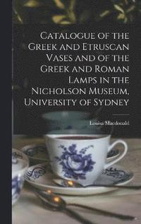bokomslag Catalogue of the Greek and Etruscan Vases and of the Greek and Roman Lamps in the Nicholson Museum, University of Sydney