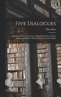 bokomslag Five Dialogues; Bearing on Poetic Inspiration; [translated by Percy Bysshe Shelley and Others. With an Introd. by A.D. Lindsay
