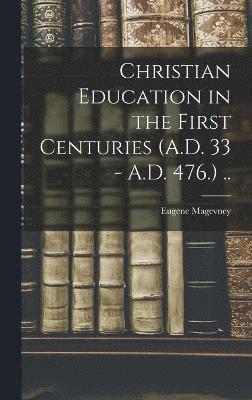 bokomslag Christian Education in the First Centuries (A.D. 33 - A.D. 476.) ..