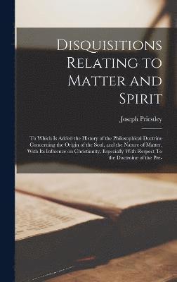 bokomslag Disquisitions Relating to Matter and Spirit