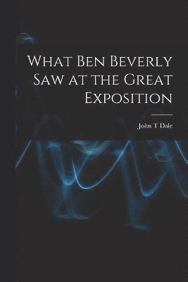 What Ben Beverly saw at the Great Exposition 1