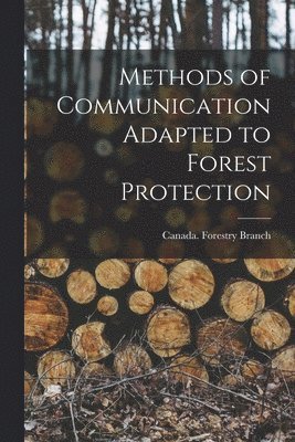Canada Forestry Branch - Methods of Communication Adapted to Forest Protection, Häftad