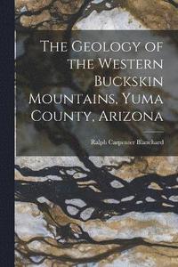 bokomslag The Geology of the Western Buckskin Mountains, Yuma County, Arizona
