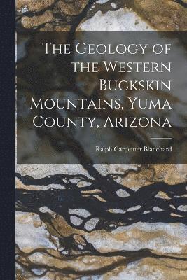The Geology of the Western Buckskin Mountains, Yuma County, Arizona 1