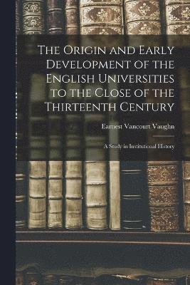 bokomslag The Origin and Early Development of the English Universities to the Close of the Thirteenth Century; a Study in Institutional History