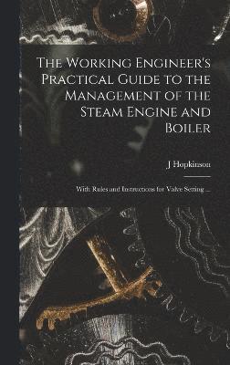 bokomslag Working Engineer's Practical Guide to the Management of the Steam Engine and Boiler