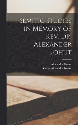 Alexander Kohut, George Alexander Kohut - Semitic Studies in Memory of Rev. Dr. Alexander Kohut, Inbunden