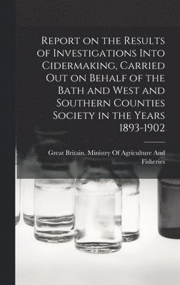 bokomslag Report on the Results of Investigations Into Cidermaking, Carried out on Behalf of the Bath and West and Southern Counties Society in the Years 1893-1902