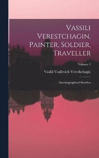 bokomslag Vassili Verestchagin, Painter, Soldier, Traveller; Autobiographical Sketches; Volume 1