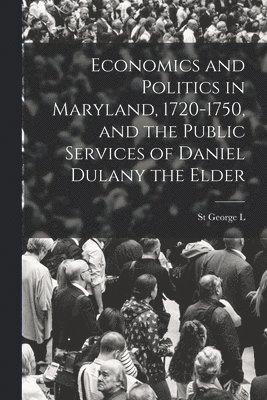 bokomslag Economics and Politics in Maryland, 1720-1750, and the Public Services of Daniel Dulany the Elder