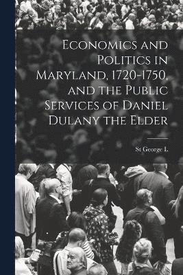 Economics and Politics in Maryland, 1720-1750, and the Public Services of Daniel Dulany the Elder 1