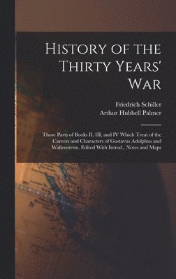 bokomslag History of the Thirty Years' War; Those Parts of Books II, III, and IV Which Treat of the Careers and Characters of Gustavus Adolphus and Wallenstenn. Edited With Introd., Notes and Maps