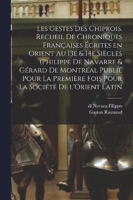 bokomslag Les gestes des Chiprois. Recueil de chroniques franaises crites en Orient au 13e & 14e sicles (Philippe de Navarre & Grard de Montral publi pour la premire fois pour la Socit de