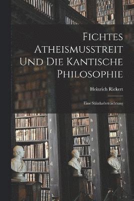 Fichtes Atheismusstreit und die Kantische Philosophie; eine Säkularbetrachtung