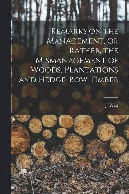 Remarks on the Management, or Rather, the Mismanagement of Woods, Plantations and Hedge-row Timber 1