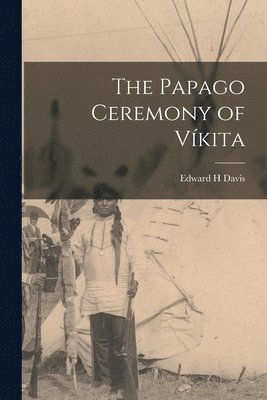 The Papago Ceremony of Vkita 1